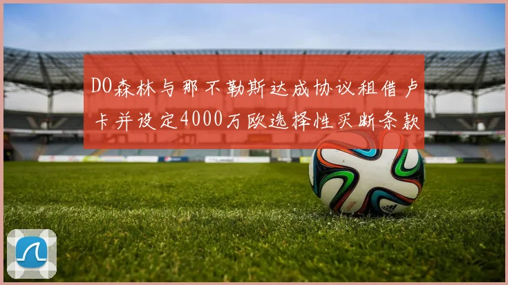 DO森林与那不勒斯达成协议租借卢卡并设定4000万欧选择性买断条款